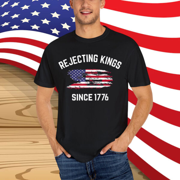 Rejecting Kings Since 1776 Patriotic USA T-Shirt