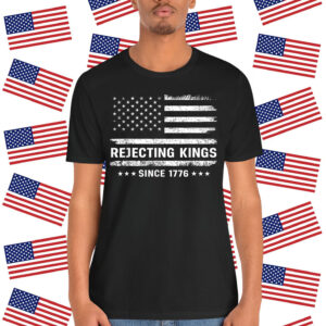 Rejecting Kings Since 1776 Patriotic T-Shirt