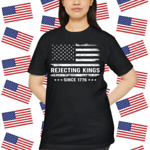 Rejecting Kings Since 1776 Patriotic T-Shirt