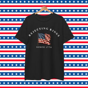 Rejecting Kings Since 1776 Patriotic T-Shirt