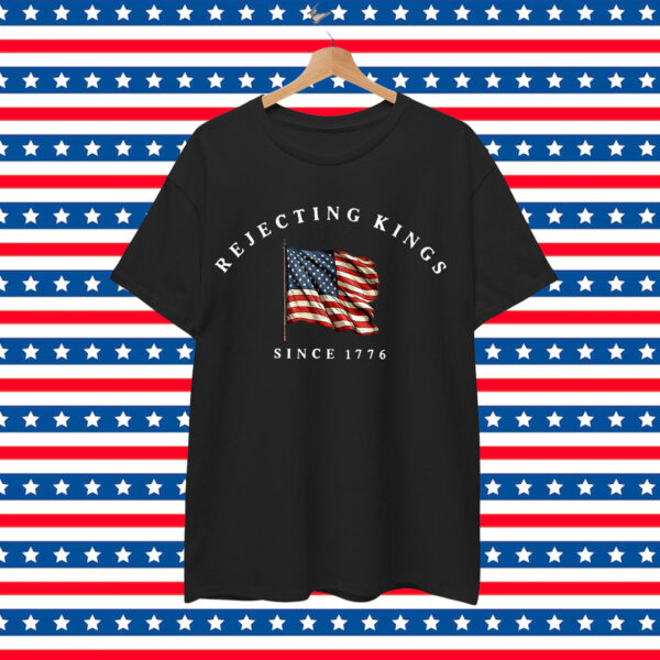 Rejecting Kings Since 1776 Patriotic T-Shirt
