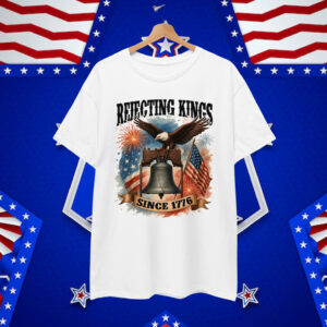 Rejecting Kings Since 1776 Patriotics T-Shirt