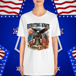 Rejecting Kings Since 1776 Patriotics T-Shirt
