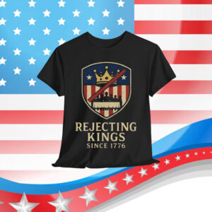 Rejecting Kings Since 1776 Patriotic T-Shirt