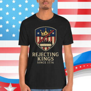 Rejecting Kings Since 1776 Patriotic T-Shirt