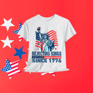 Rejecting Kings Since 1776 Statue Of Liberty Shirt