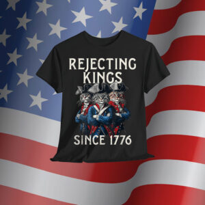 Rejecting Kings Since 1776 T-Shirt