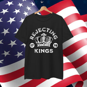 Rejecting Kings Since 1776 T-Shirt