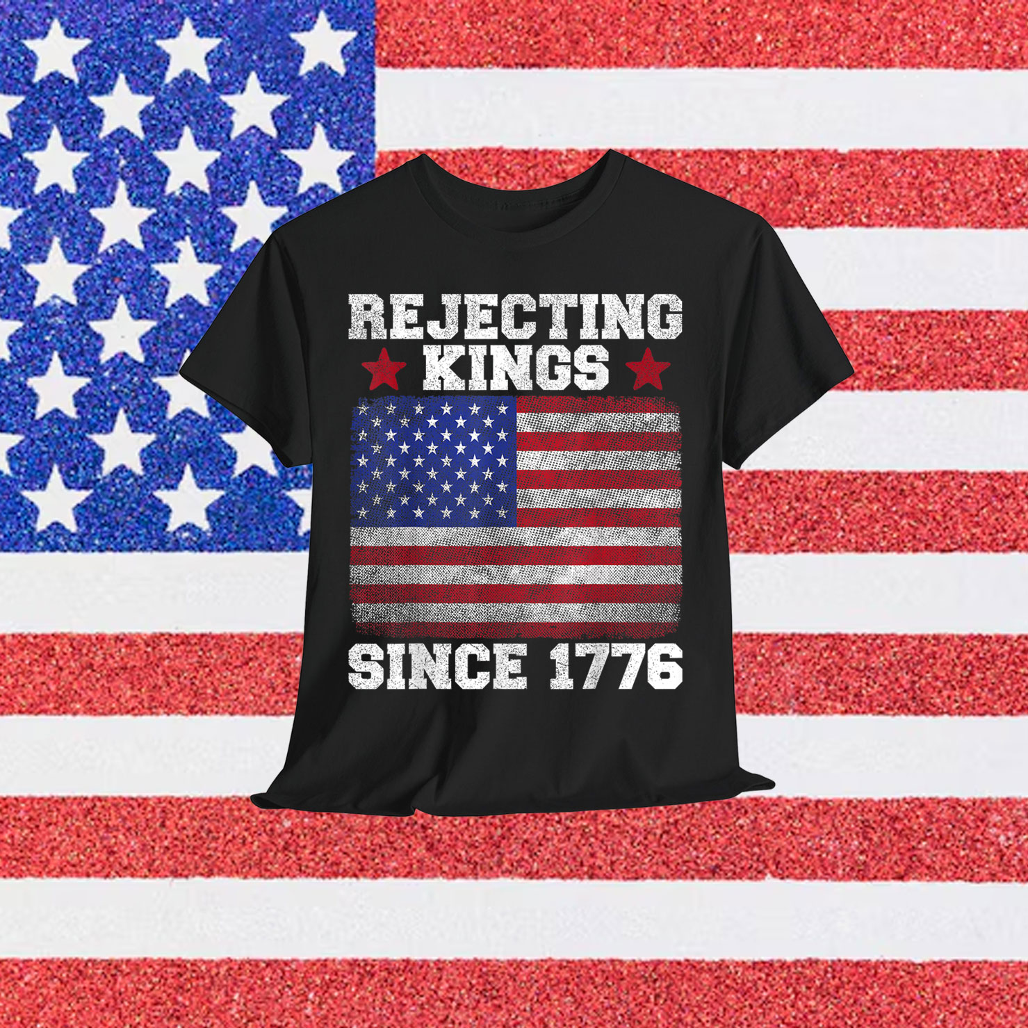 Rejecting Kings Since 1776 For T-Shirt