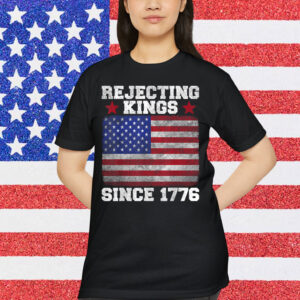 Rejecting Kings Since 1776 For T-Shirt