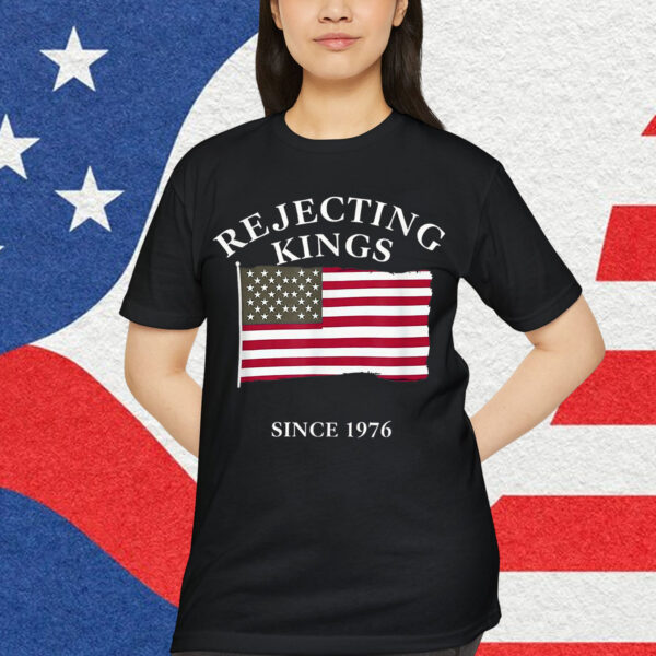 Rejecting Kings Since 1776 Clothing 2025 T-Shirt
