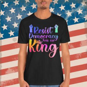 Resist Democracy Has No King Pride Political Liberal T-Shirt