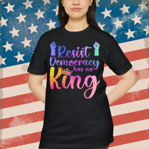 Resist Democracy Has No King Pride Political Liberal T-Shirt
