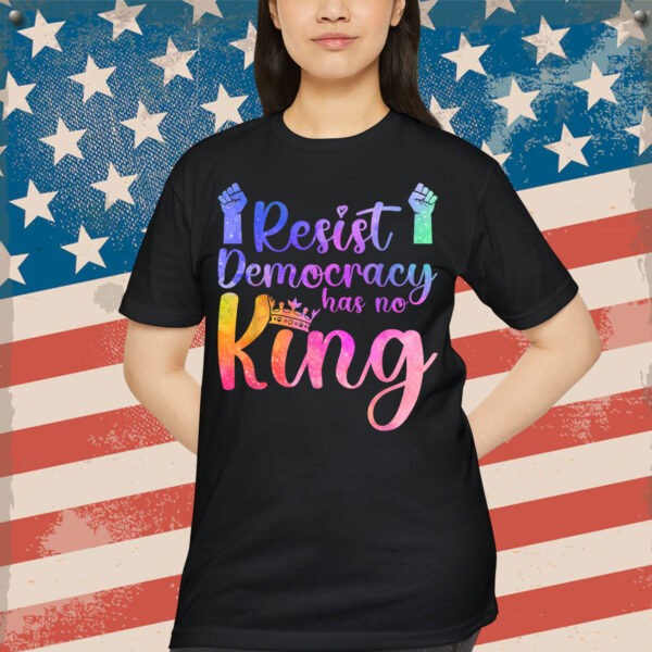 Resist Democracy Has No King Pride Political Liberal T-Shirt