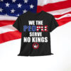 We The People Serve No Kings America T-Shirt