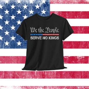 We The People Serve No Kings America T-Shirt